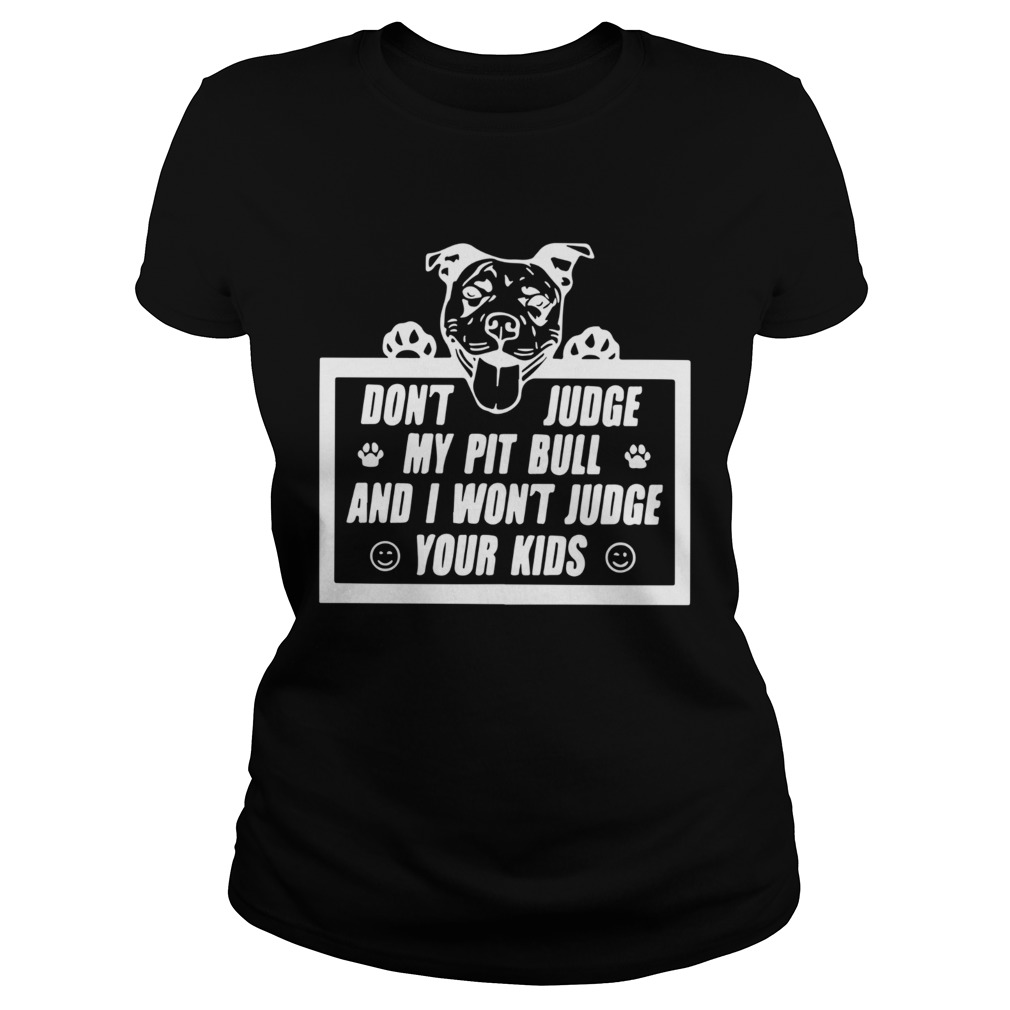 Dont Judge My Pit Bull And I Wont Judge Your Kids Classic Ladies