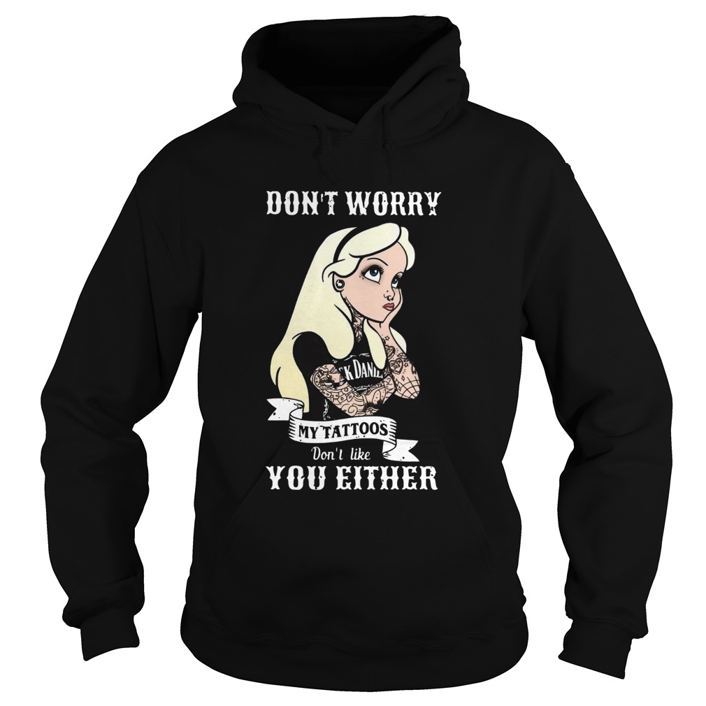 Dont Worry My Tattoos Dont Like You Either Hoodie