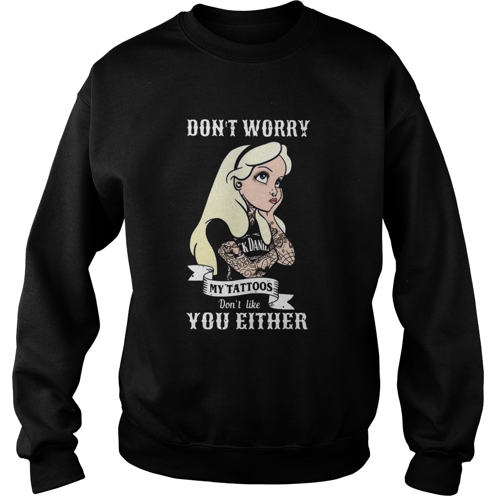 Dont Worry My Tattoos Dont Like You Either Sweatshirt