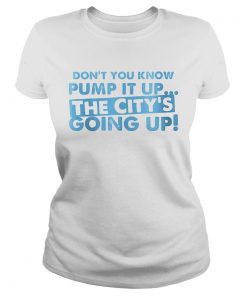 Dont You Know Pump It Up The Citys Going Up  Classic Ladies