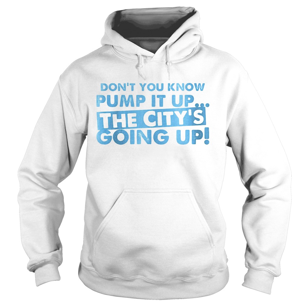 Dont You Know Pump It Up The Citys Going Up Hoodie