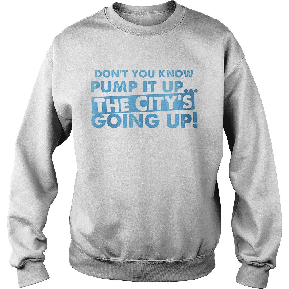 Dont You Know Pump It Up The Citys Going Up Sweatshirt