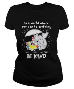 Dr seuss and elephant in a world where you can be anything be kind rain  Classic Ladies
