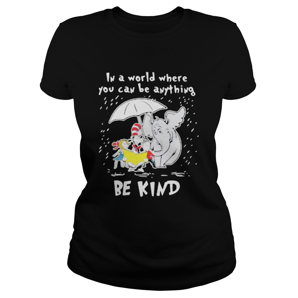 Dr seuss and elephant in a world where you can be anything be kind rain Classic Ladies