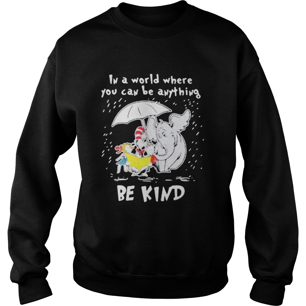 Dr seuss and elephant in a world where you can be anything be kind rain Sweatshirt