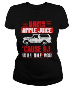 Drink Apple Juice Cause OJ Will Kill You Car  Classic Ladies