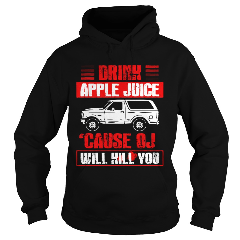 Drink Apple Juice Cause OJ Will Kill You Car Hoodie