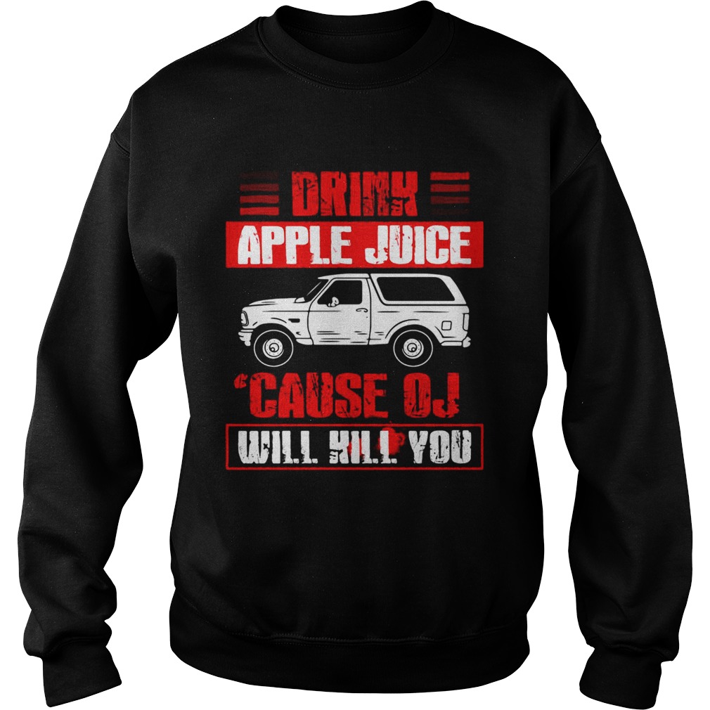 Drink Apple Juice Cause OJ Will Kill You Car Sweatshirt