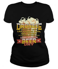 Druncle Like A Normal Uncle Only Drunker Happy International Beer Day  Classic Ladies