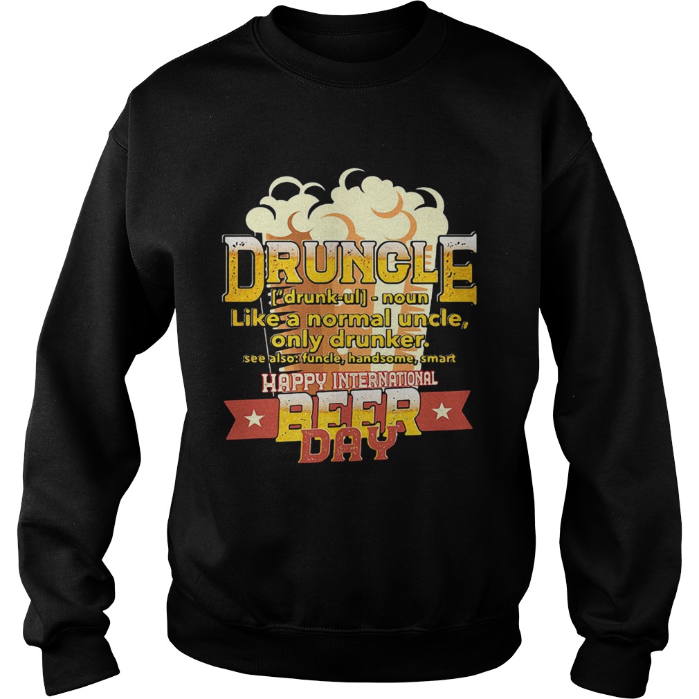Druncle Like A Normal Uncle Only Drunker Happy International Beer Day Sweatshirt