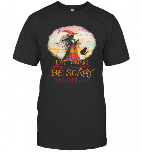 Eat Drink And Be Scary Be Careful Witch Halloween T-Shirt