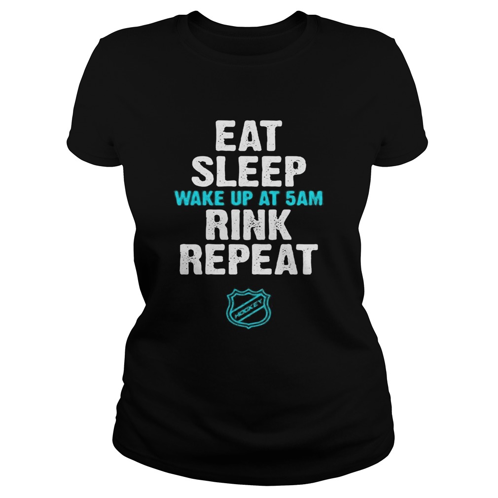 Eat Sleep Wake Up At 5Am Rink Repeat Classic Ladies