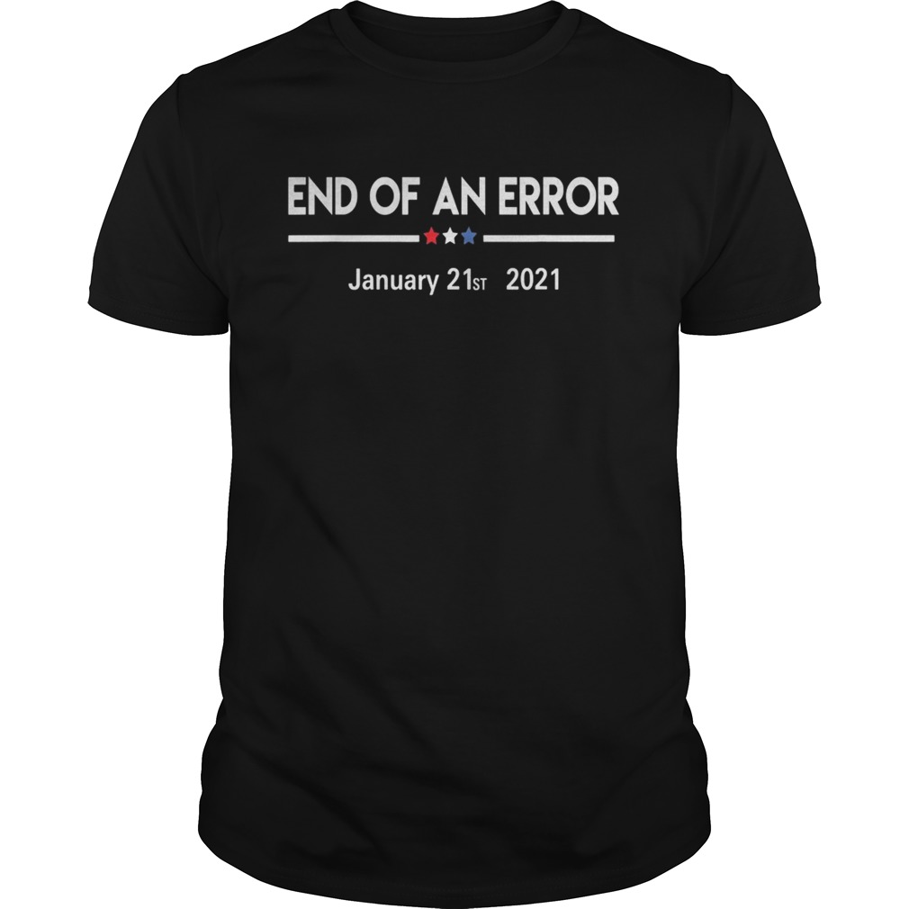 End of an error january 21st 2021 shirt
