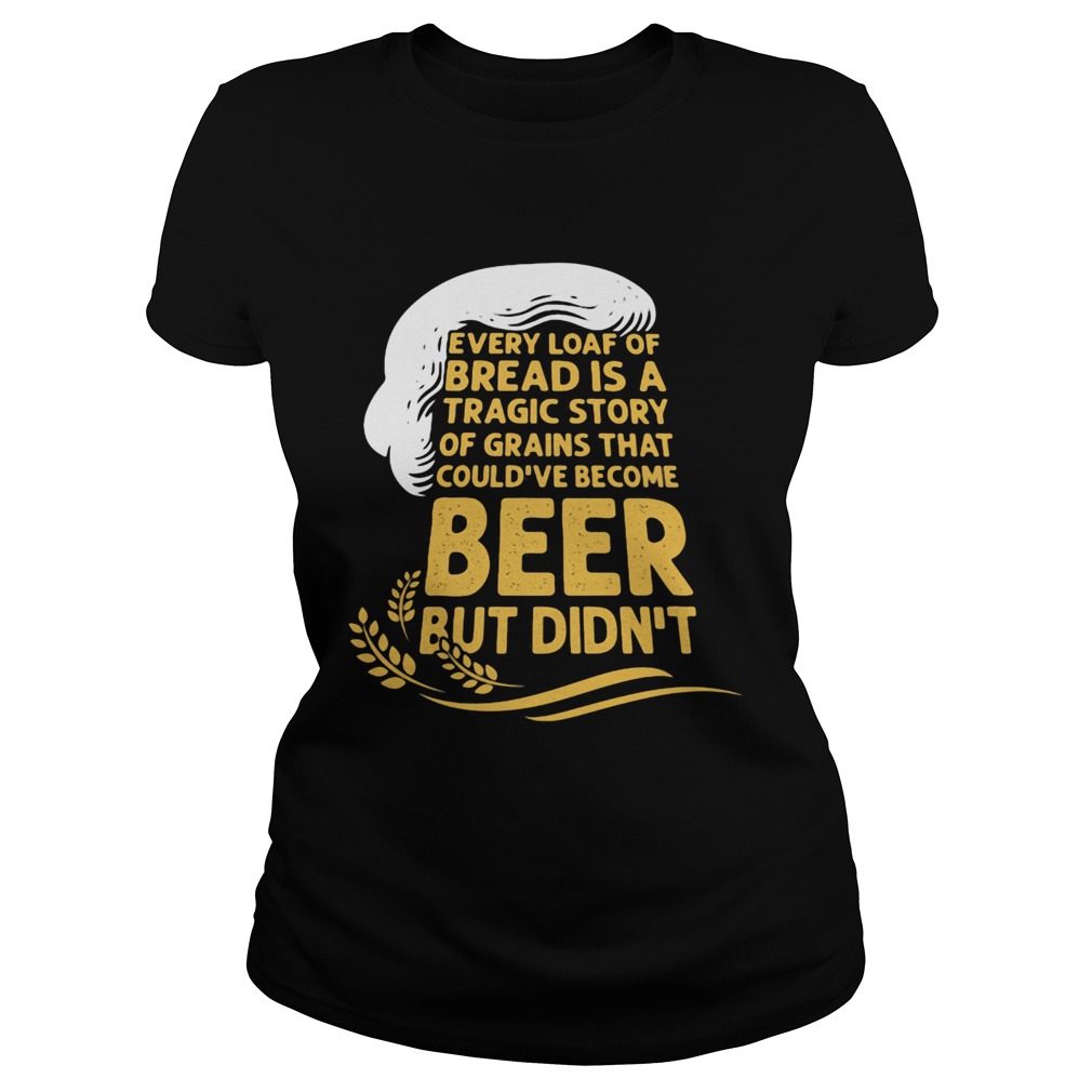 Every Loaf Of Bread Is A Tragic Story Of Grains That Couldve Become Beer But Didnt Classic Ladies