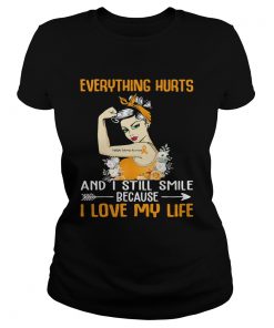 Everything Hurts And I Still Smile Because I Love My Life Girl  Classic Ladies