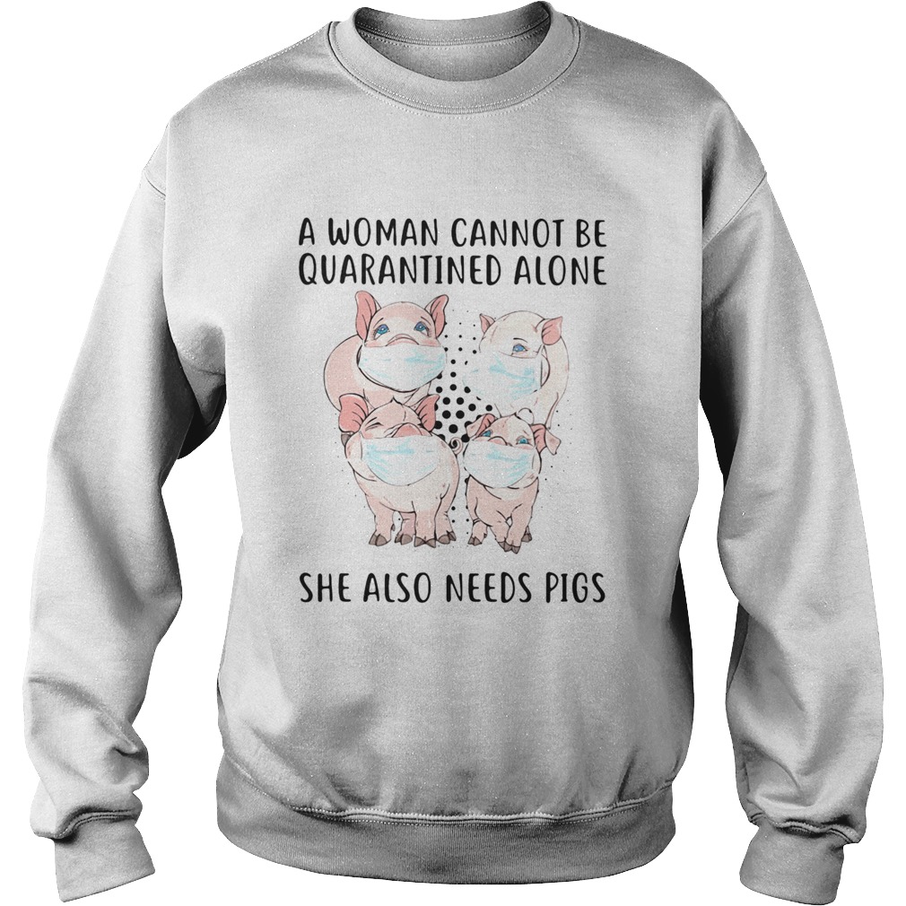 Face Mash A Woman Cannot Be Quarantined Alone She Also Needs Pigs Polka Dots Sweatshirt