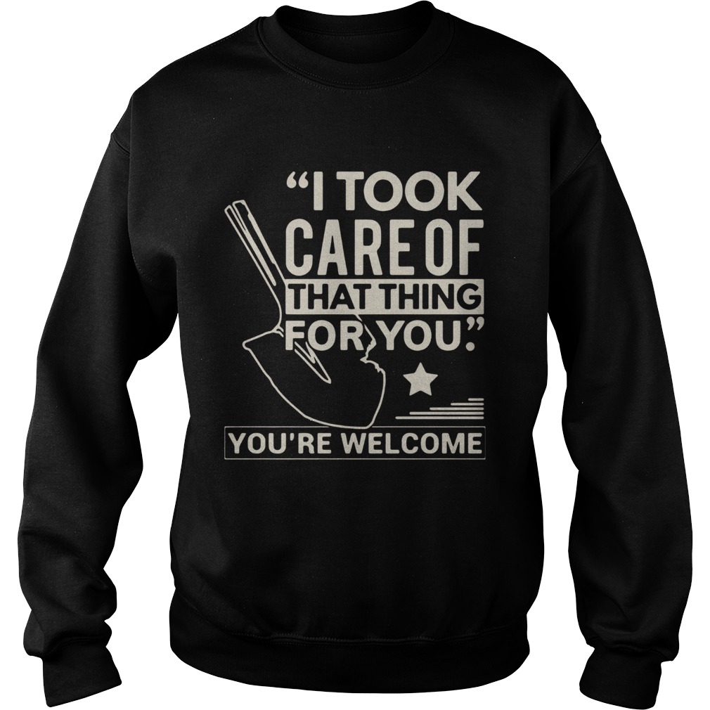 Farmer i took care of that thing for you youre welcome star Sweatshirt