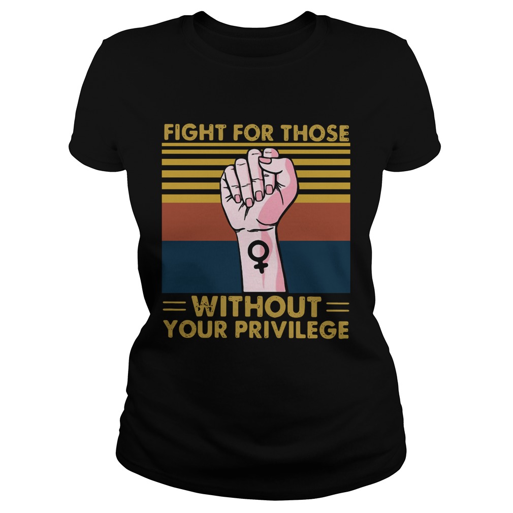 Fight For Those Without Your Privilege Vintage Classic Ladies
