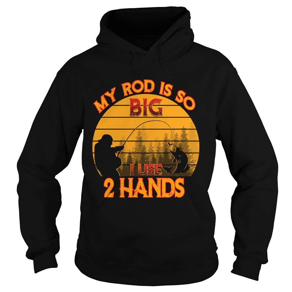 Fishing my rod is so big I use 2 hands Hoodie