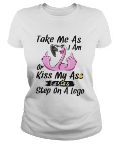 Flamingo Take Me As I Am Or Kiss My Ass Eat Shit And Step On A Lego  Classic Ladies