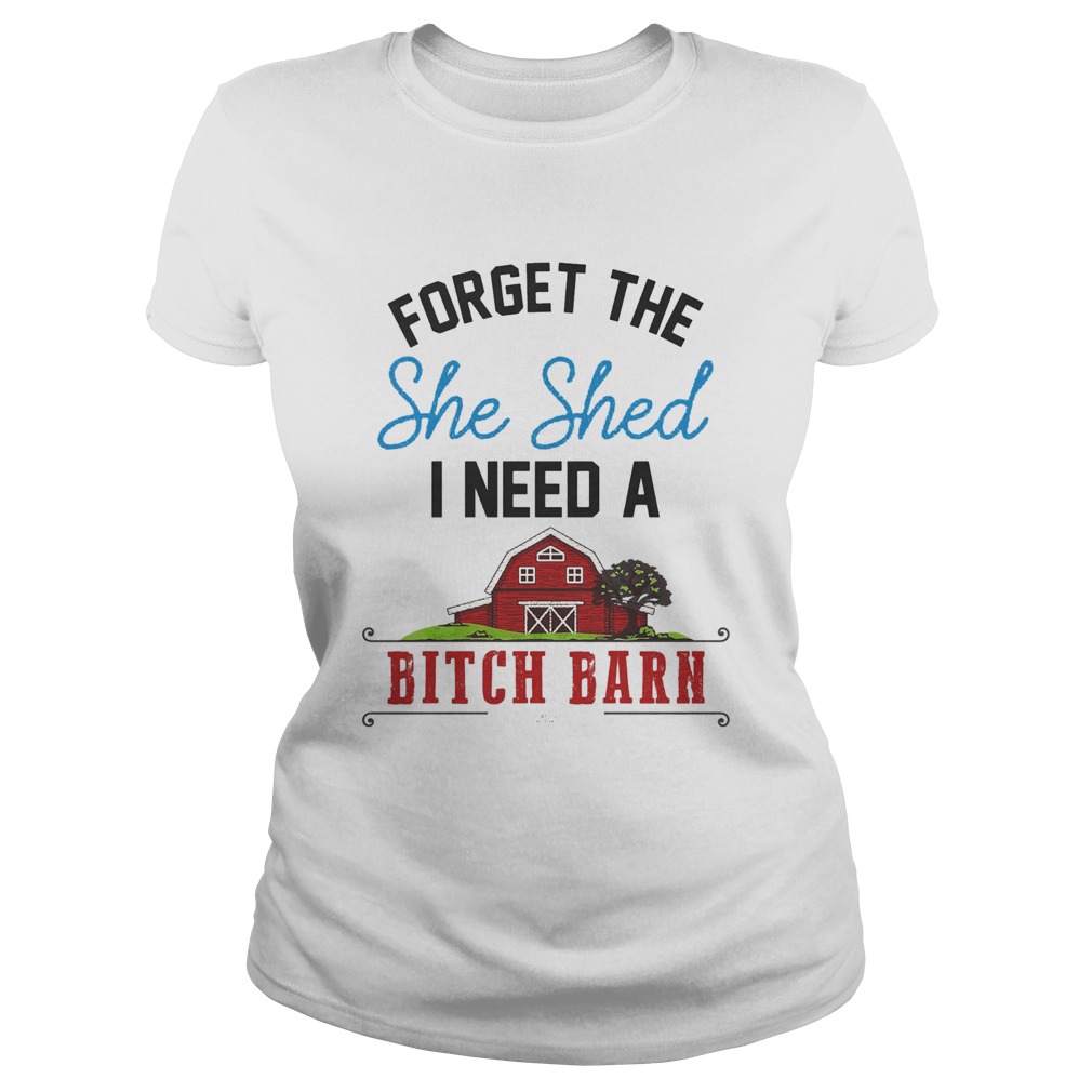 Forget the she shed i need a bitch barn home red Classic Ladies