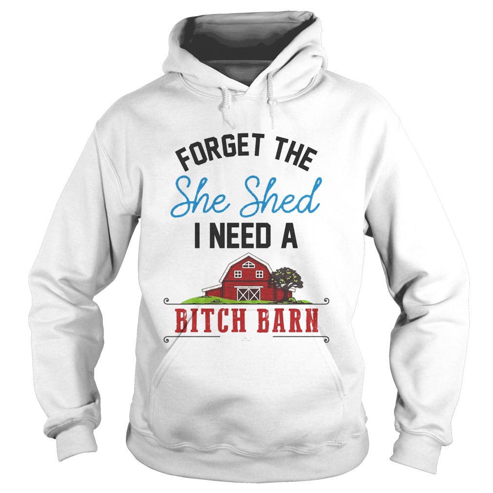 Forget the she shed i need a bitch barn home red Hoodie
