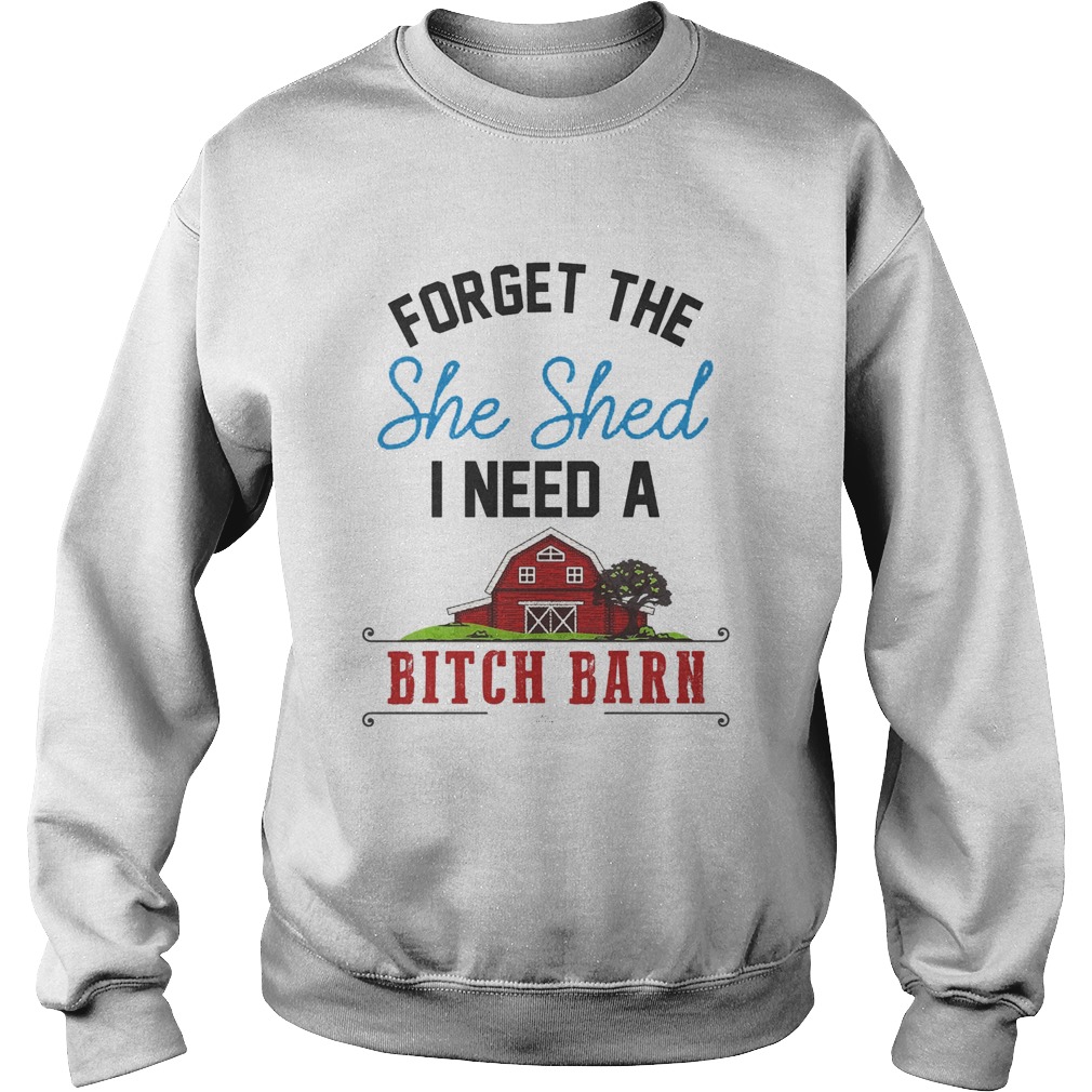 Forget the she shed i need a bitch barn home red Sweatshirt