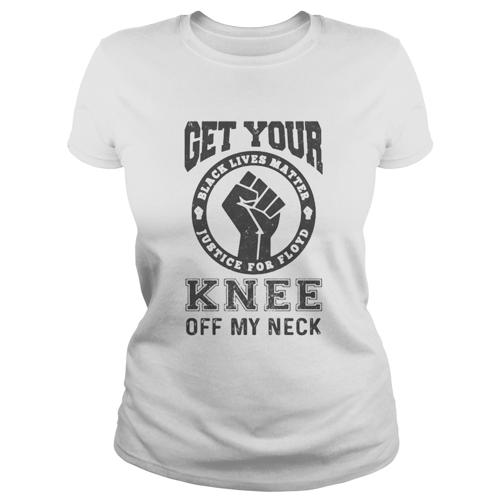 Get Your Knee Off My Neck Black Lives Matter Classic Ladies