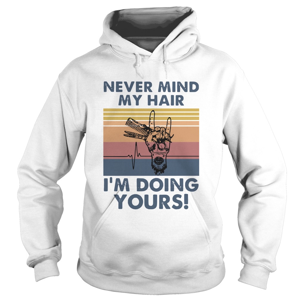 Hairdresser Never Mind My Hair Im Doing Yours Vintage Hoodie