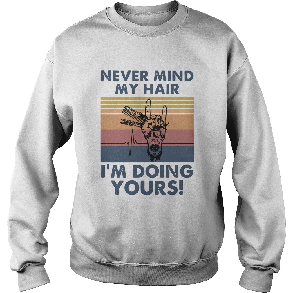 Hairdresser Never Mind My Hair Im Doing Yours Vintage Sweatshirt
