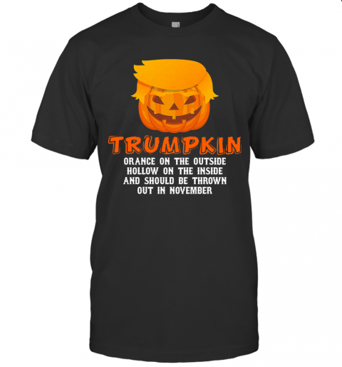 Halloween Trumpkin Orange On The Outside Hollow On The Inside And Should Be Thrown Out In November T-Shirt