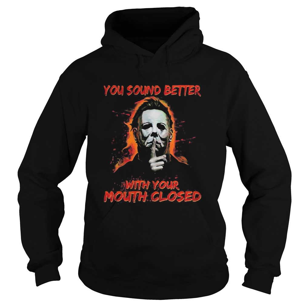 Halloween michael myers you sound better with your mouth closed Hoodie