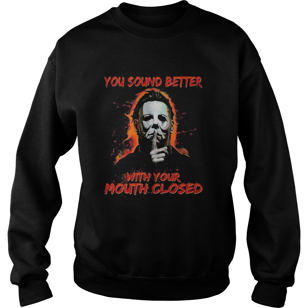 Halloween michael myers you sound better with your mouth closed Sweatshirt