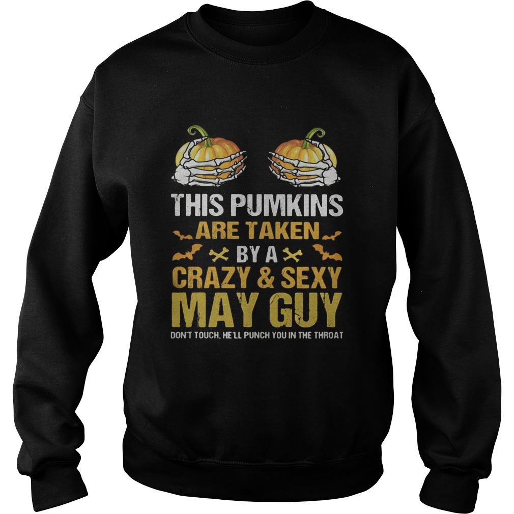Halloween this pumpkins are taken by a crazy and sexy may guy Sweatshirt
