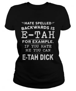 Hate Spelled Backwards Is Etah For Example If You Hate Me You Can Etah Dick  Classic Ladies