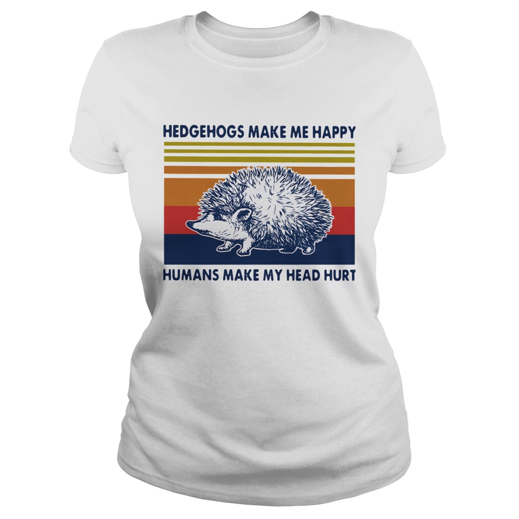 Hedgehogs Make Me Happy Humans Make My Head Hurt Vintage Classic Ladies