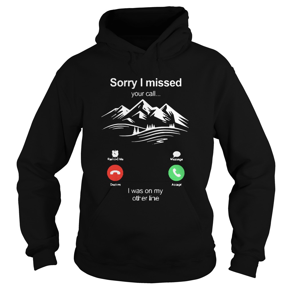 Hiking Sorry I Missed Your Call I Was On My Other Line Hoodie