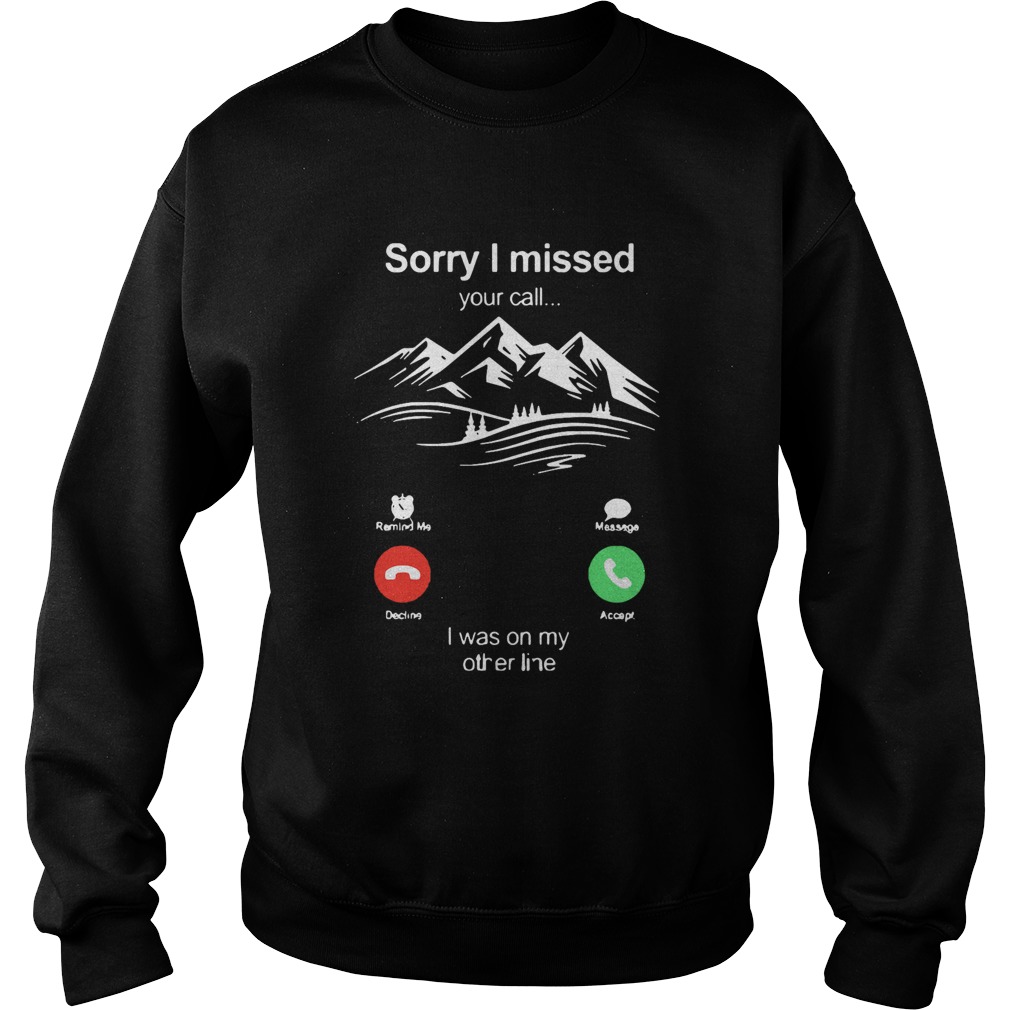 Hiking Sorry I Missed Your Call I Was On My Other Line Sweatshirt