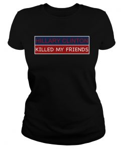 Hillary Clinton Killed My Friends  Classic Ladies