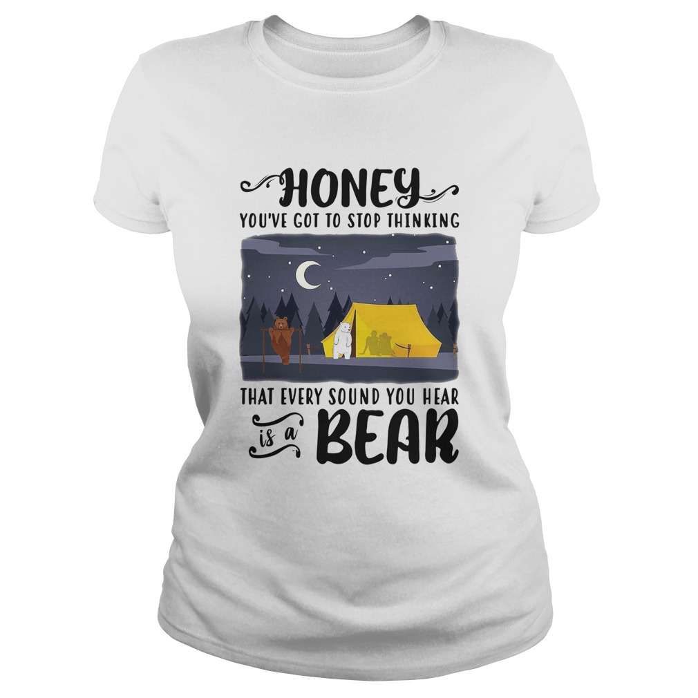 Honey Youve Got To Stop Thinking That Every Sound You Hear Bear Classic Ladies