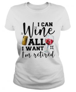 I Can Wine All I Want Im Retired  Classic Ladies