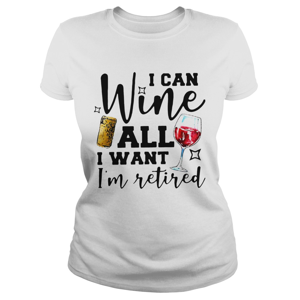 I Can Wine All I Want Im Retired Classic Ladies