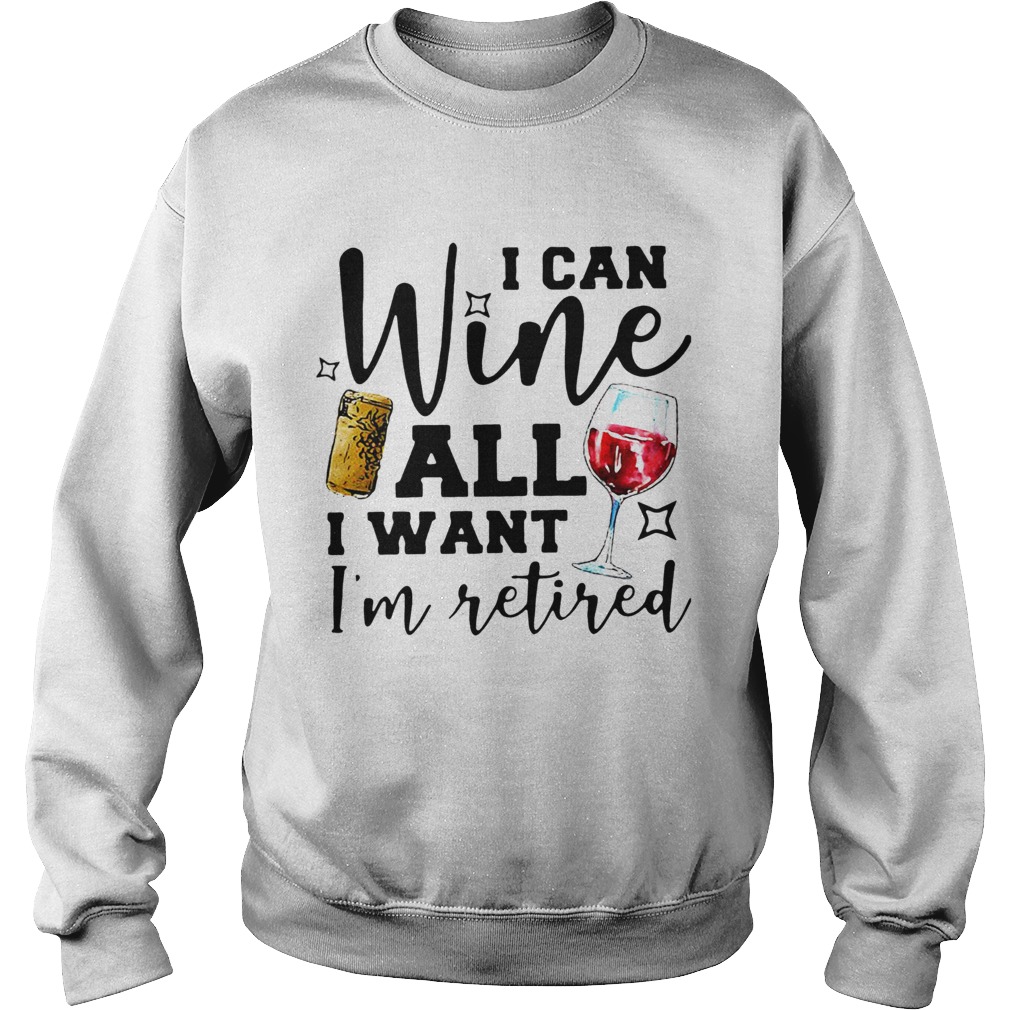 I Can Wine All I Want Im Retired Sweatshirt