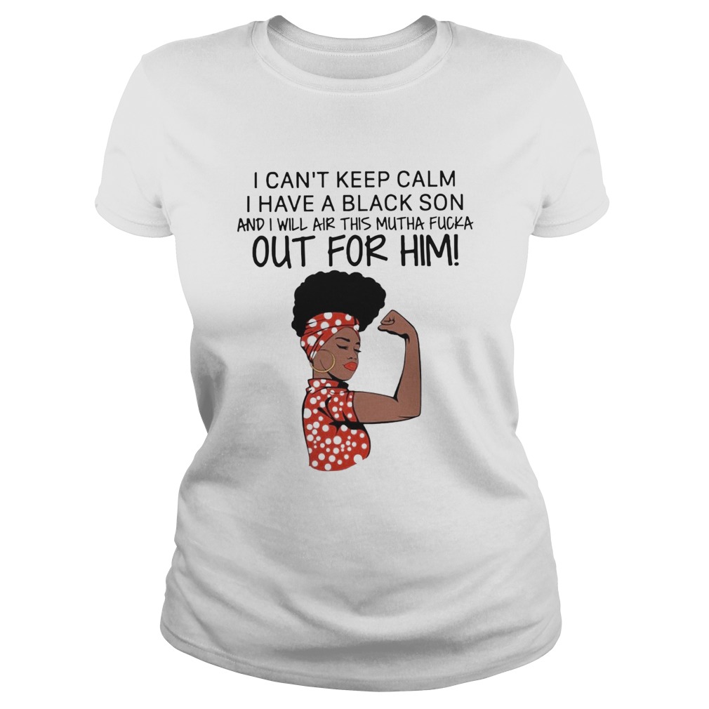 I Cant Keep Calm I Have A Black Son And I Will Air This Mutha Fucka Out For Him Classic Ladies