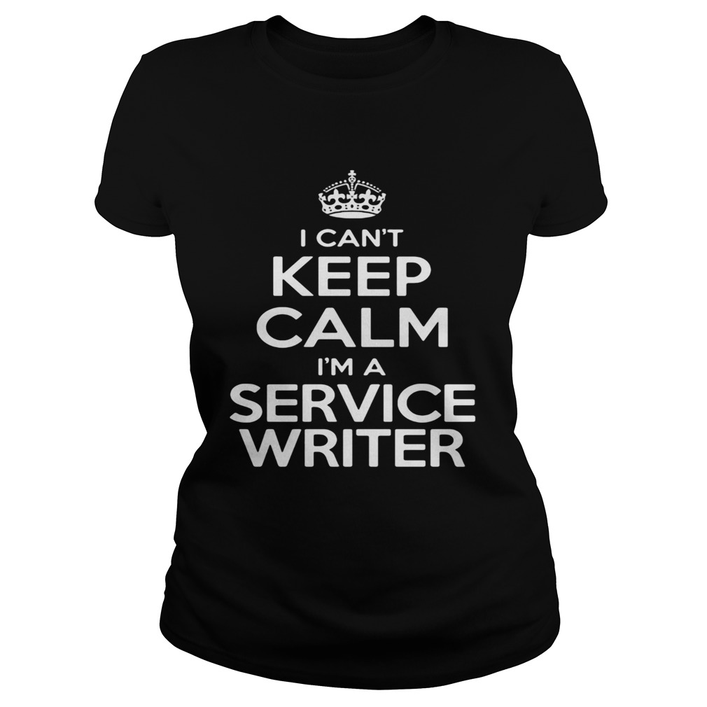 I Cant Keep Calm Im A Service Writer Classic Ladies