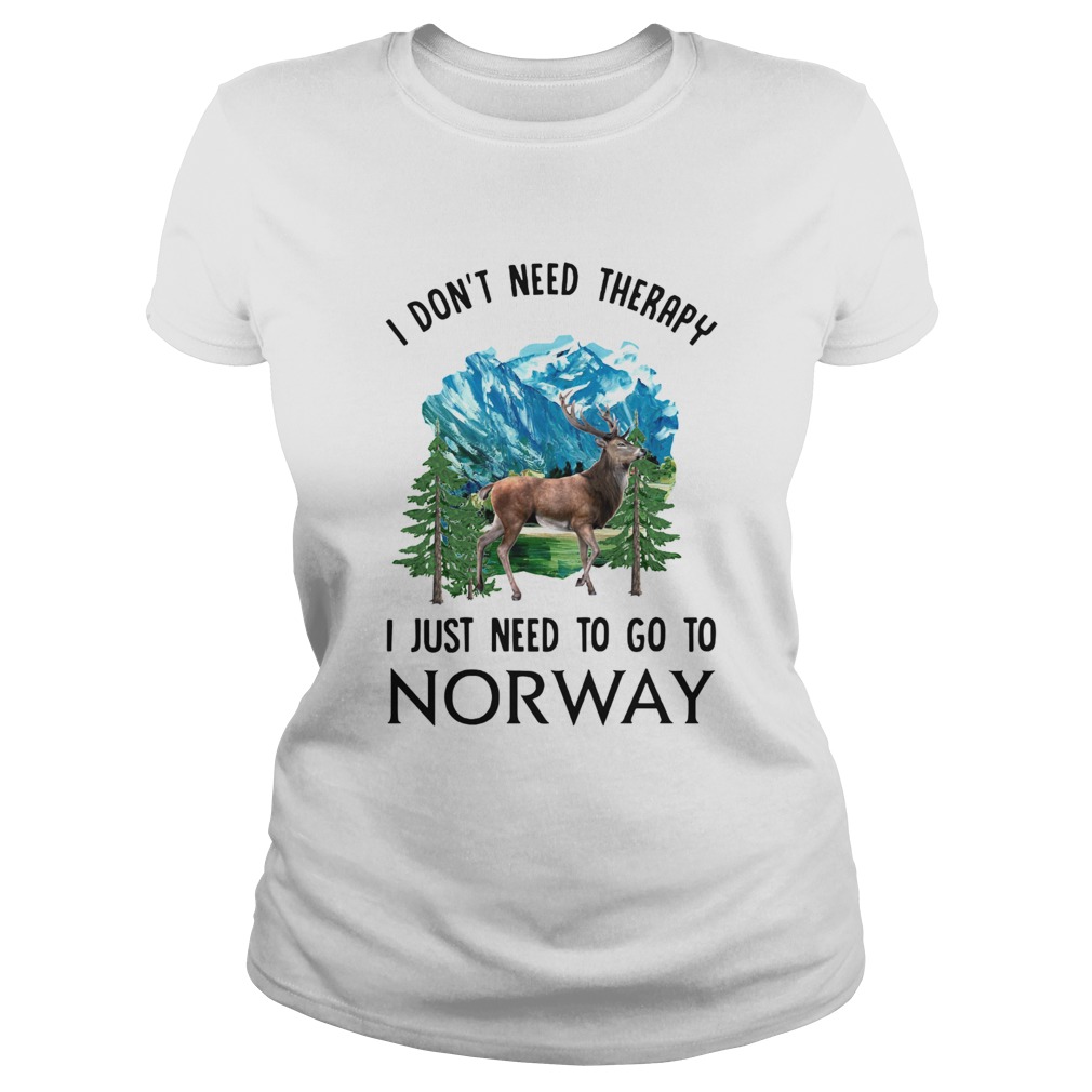 I Dont Need Therapy I Just Need To Go To Norway Classic Ladies