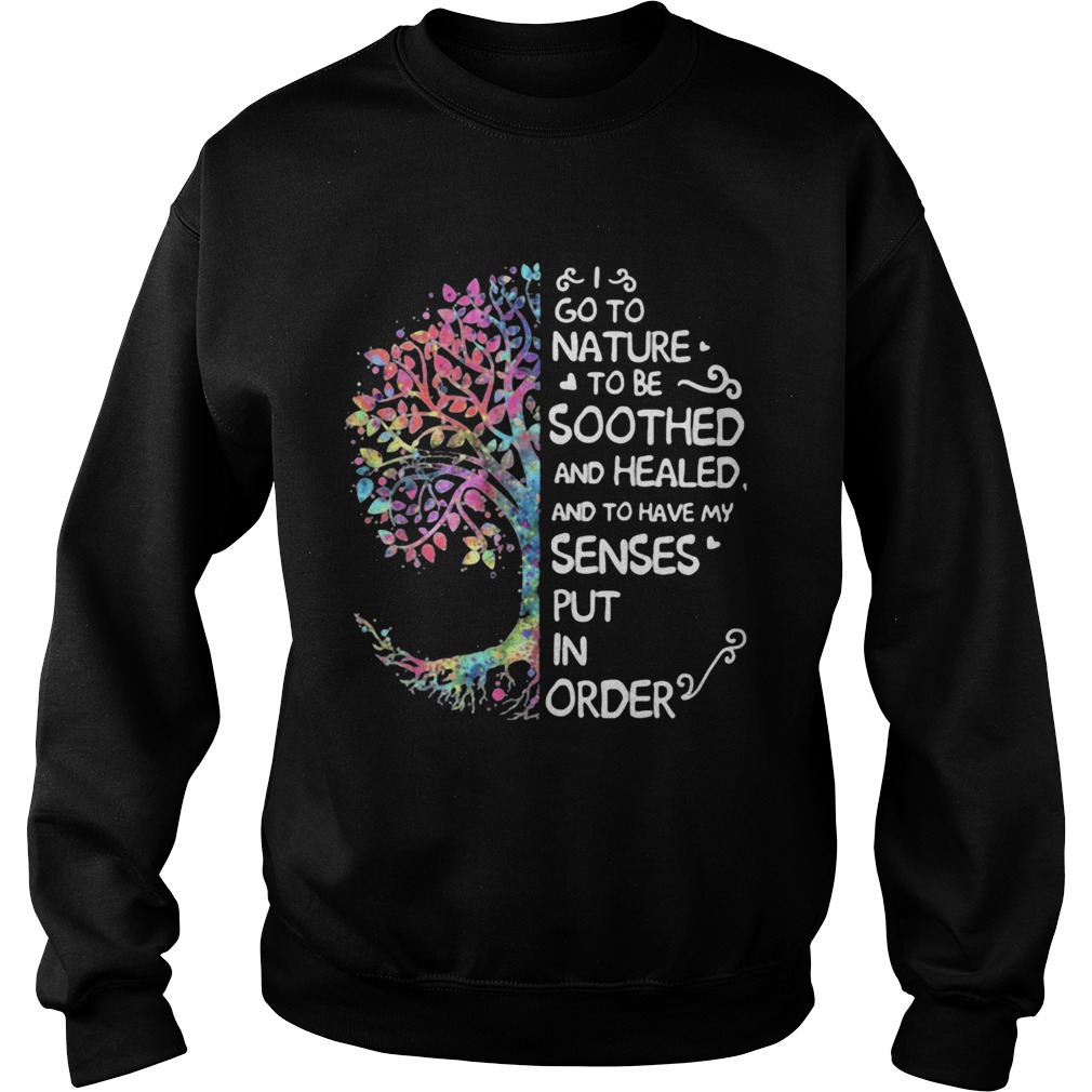 I Go To Nature To Be Soothed And Healed And To Have My Senses Put In Order Tree Color Sweatshirt