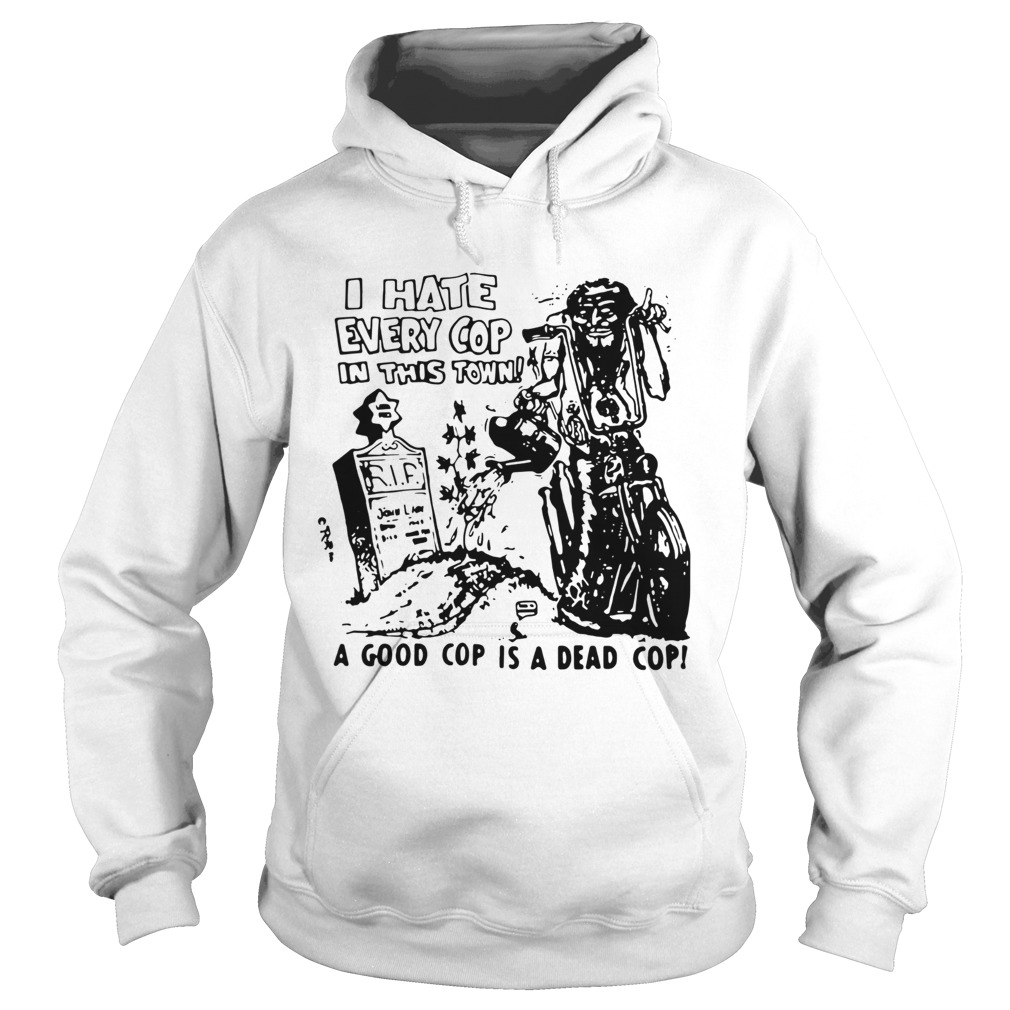 I Hate Every Cop In This Town A Good Cop Is A Dead Cop Hoodie