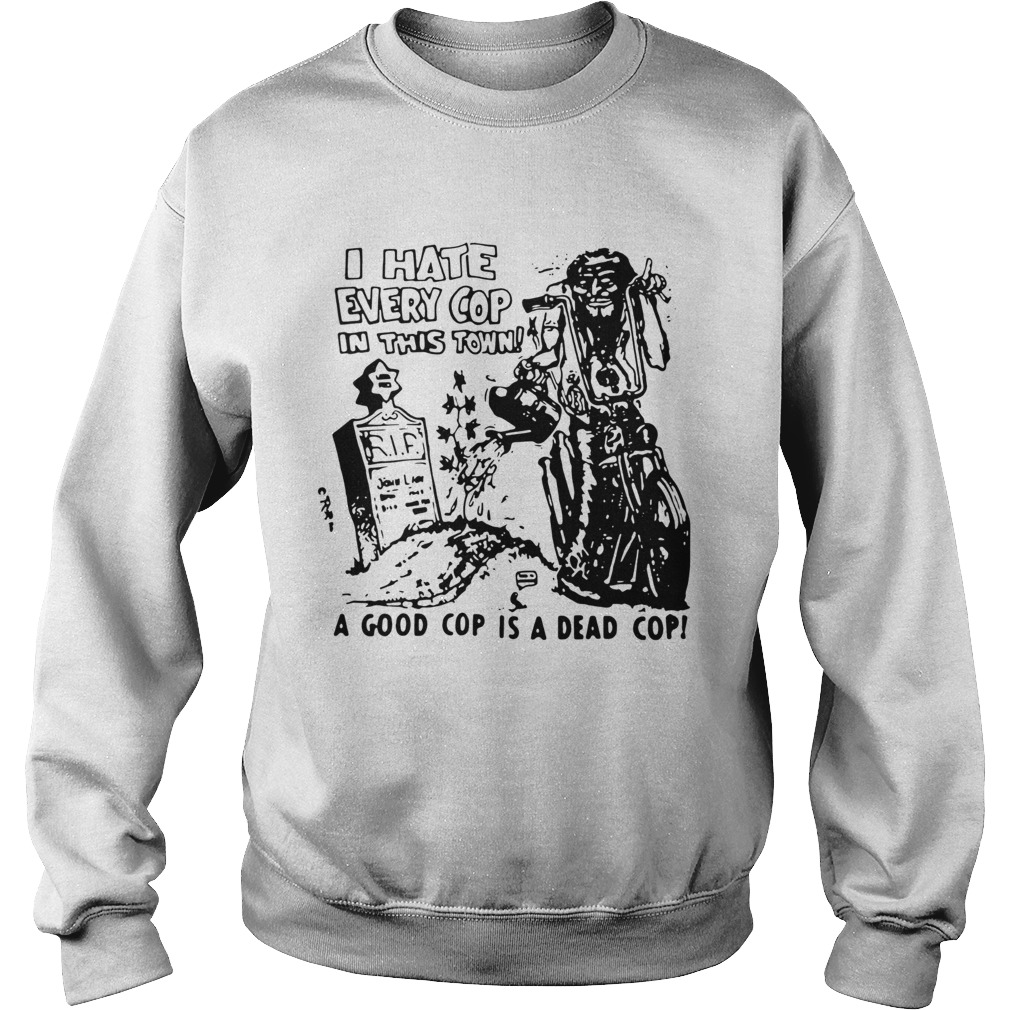 I Hate Every Cop In This Town A Good Cop Is A Dead Cop Sweatshirt