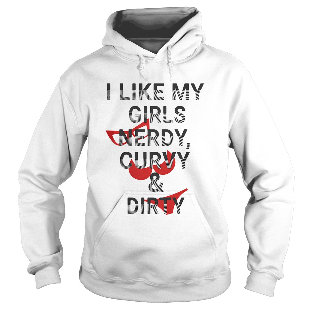 I Like My Girls Nerdy Curvy And Dirty Hoodie